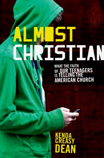 Almost Christian : What the Faith of Our Teenagers is Telling the American Church, EPUB eBook