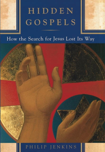 Hidden Gospels : How the Search for Jesus Lost Its Way, PDF eBook