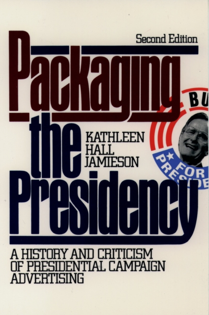 Packaging The Presidency : A History and Criticism of Presidential Campaign Advertising, PDF eBook