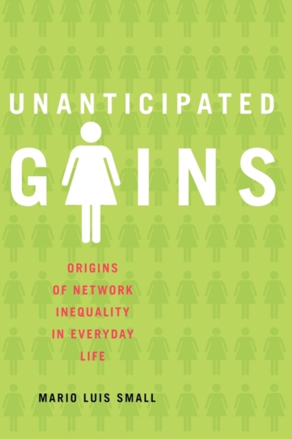 Unanticipated Gains : Origins of Network Inequality in Everyday Life, Paperback / softback Book