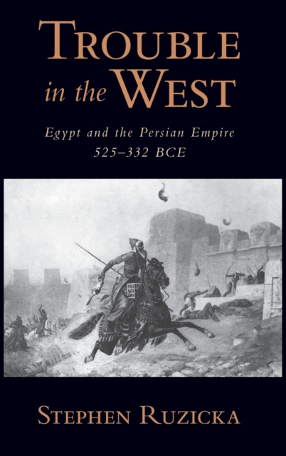 Trouble in the West : Egypt and the Persian Empire, 525-332 BC, Hardback Book