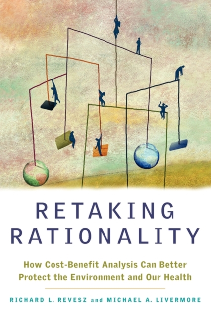 Retaking Rationality : How Cost-Benefit Analysis Can Better Protect the Environment and Our Health, Paperback / softback Book