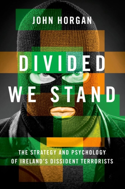 Divided We Stand : The Strategy and Psychology of Ireland's Dissident Terrorists, Hardback Book