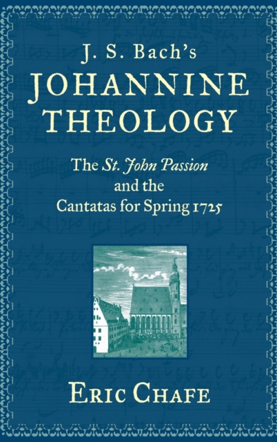 J. S. Bach's Johannine Theology : The St. John Passion and the Cantatas for Spring 1725, Hardback Book