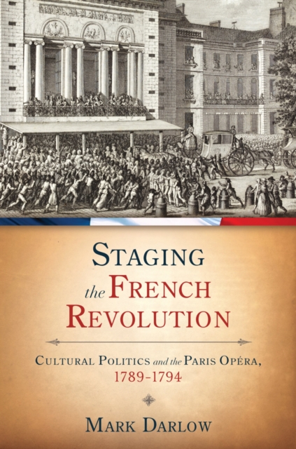 Staging the French Revolution : Cultural Politics and the Paris Opera, 1789-1794, PDF eBook