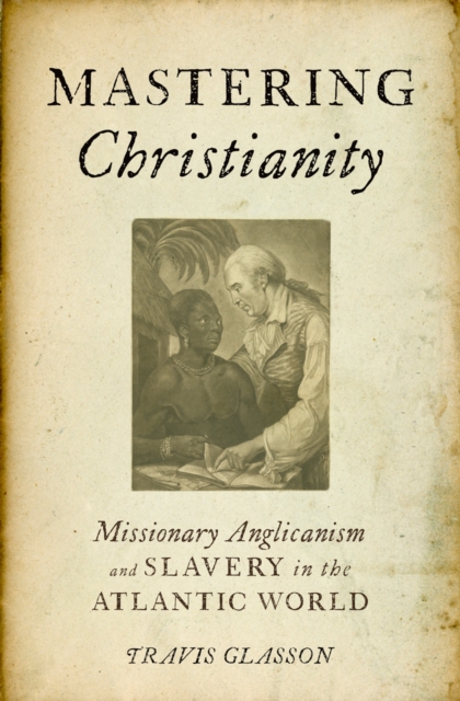 Mastering Christianity : Missionary Anglicanism and Slavery in the Atlantic World, PDF eBook