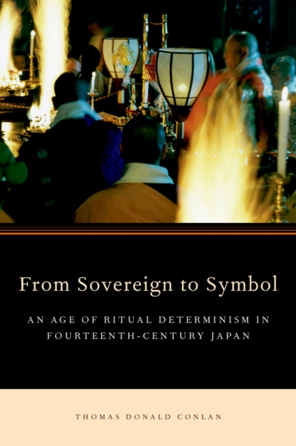 From Sovereign to Symbol : An Age of Ritual Determinism in Fourteenth Century Japan, PDF eBook