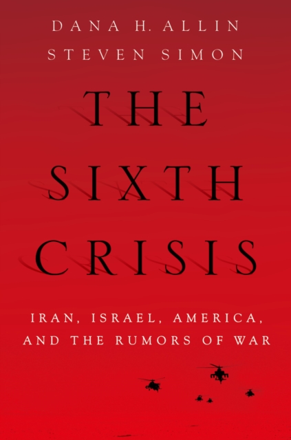 The Sixth Crisis : Iran, Israel, America, and the Rumors of War, EPUB eBook