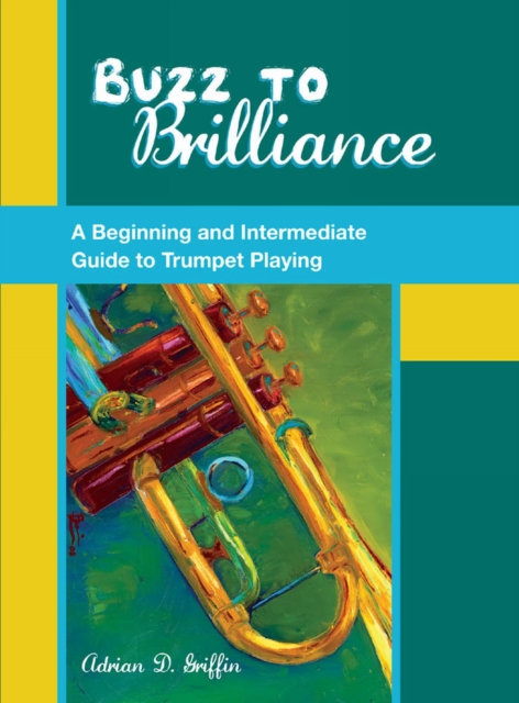 Buzz to Brilliance : A Beginning and Intermediate Guide to Trumpet Playing, PDF eBook