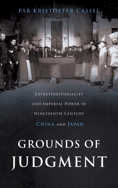 Grounds of Judgment : Extraterritoriality and Imperial Power in Nineteenth-Century China and Japan, Hardback Book