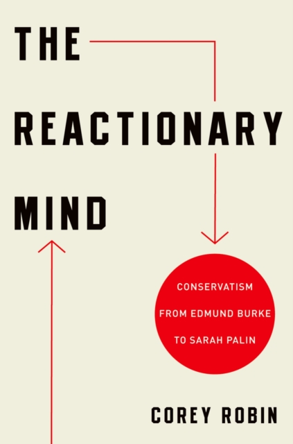 The Reactionary Mind : Conservatism from Edmund Burke to Sarah Palin, PDF eBook