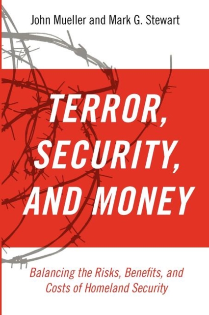 Terror, Security, and Money : Balancing the Risks, Benefits, and Costs of Homeland Security, Paperback / softback Book