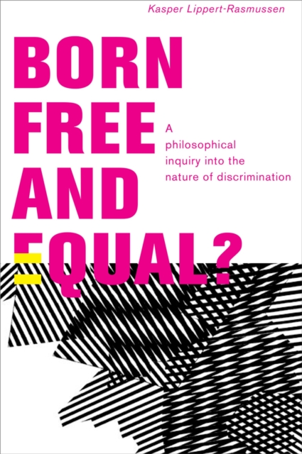 Born Free and Equal? : A Philosophical Inquiry into the Nature of Discrimination, PDF eBook