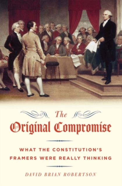 The Original Compromise : What the Constitution's Framers Were Really Thinking, PDF eBook
