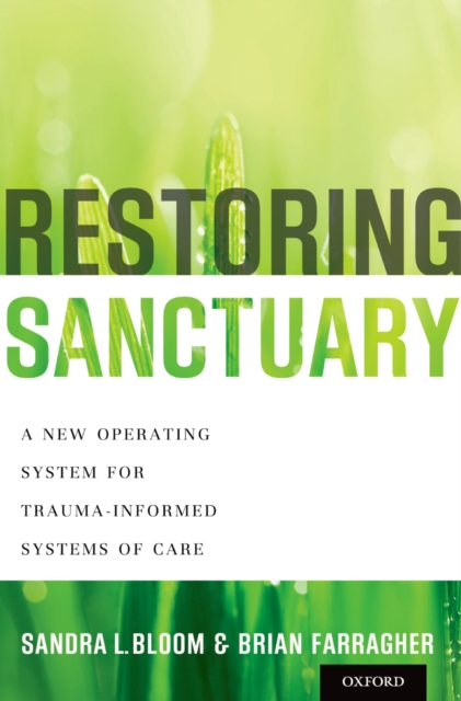 Restoring Sanctuary : A New Operating System for Trauma-Informed Systems of Care, PDF eBook