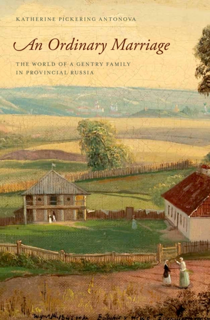 An Ordinary Marriage : The World of a Gentry Family in Provincial Russia, PDF eBook