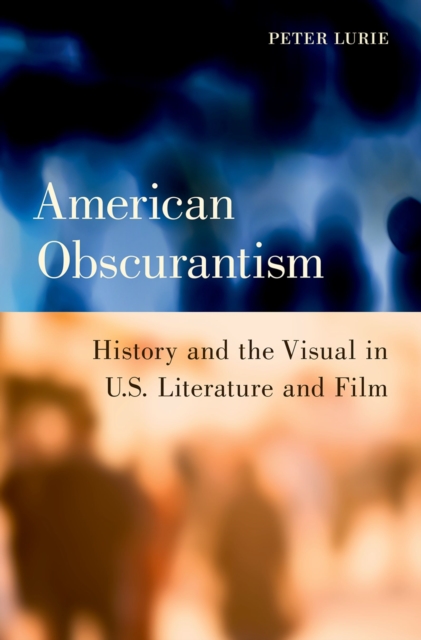 American Obscurantism : History and the Visual in U.S. Literature and Film, PDF eBook