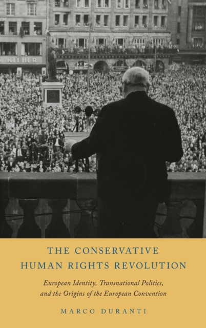 The Conservative Human Rights Revolution : European Identity, Transnational Politics, and the Origins of the European Convention, Hardback Book