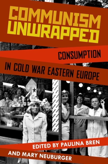 Communism Unwrapped : Consumption in Cold War Eastern Europe, PDF eBook