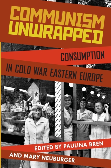 Communism Unwrapped : Consumption in Cold War Eastern Europe, Paperback / softback Book