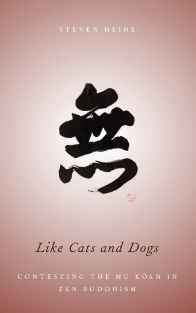 Like Cats and Dogs : Contesting the Mu Koan in Zen Buddhism, Hardback Book