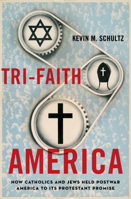 Tri-Faith America : How Catholics and Jews Held Postwar America to Its Protestant Promise, EPUB eBook