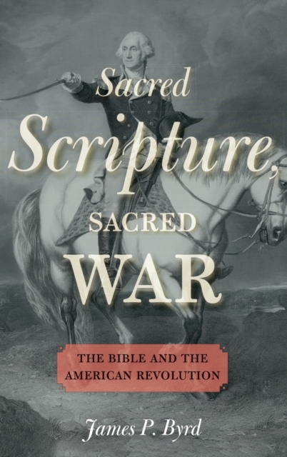Sacred Scripture, Sacred War : The Bible and the American Revolution, Hardback Book