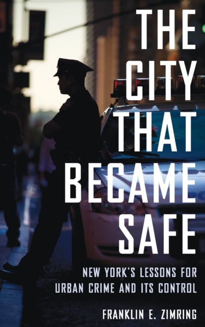 The City that Became Safe : New York's Lessons for Urban Crime and Its Control, Hardback Book