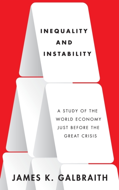 Inequality and Instability : A Study of the World Economy Just Before the Great Crisis, Hardback Book