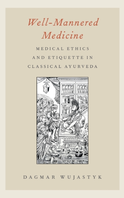 Well-Mannered Medicine : Medical Ethics and Etiquette in Classical Ayurveda, Hardback Book