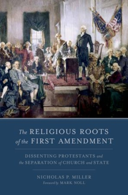 The Religious Roots of the First Amendment : Dissenting Protestants and the Separation of Church and State, Hardback Book