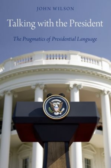 Talking with the President : The Pragmatics of Presidential Language, Paperback / softback Book