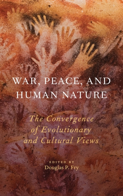 War, Peace, and Human Nature : The Convergence of Evolutionary and Cultural Views, Hardback Book