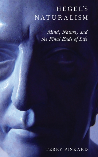 Hegel's Naturalism : Mind, Nature, and the Final Ends of Life, Hardback Book