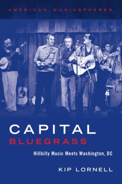 Capital Bluegrass : Hillbilly Music Meets Washington, DC, Hardback Book