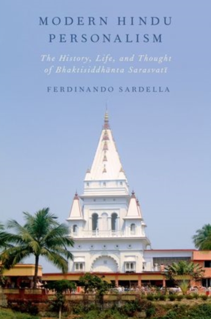 Modern Hindu Personalism : The History, Life, and Thought of Bhaktisiddhanta Sarasvati, Hardback Book