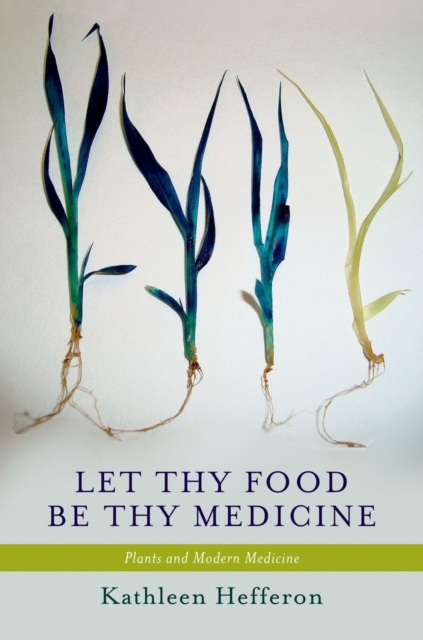 Let Thy Food Be Thy Medicine : Plants and Modern Medicine, Hardback Book