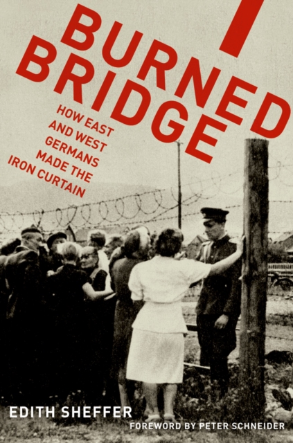 Burned Bridge : How East and West Germans Made the Iron Curtain, PDF eBook