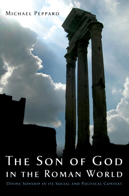 The Son of God in the Roman World : Divine Sonship in its Social and Political Context, PDF eBook