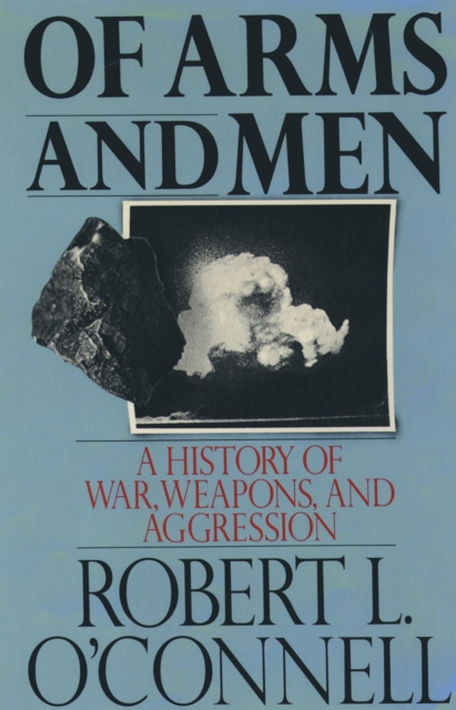 Of Arms and Men : A History of War, Weapons, and Aggression, EPUB eBook