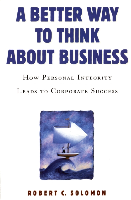 A Better Way to Think About Business : How Personal Integrity Leads to Corporate Success, EPUB eBook