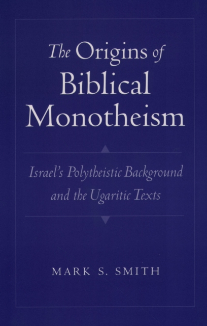 The Origins of Biblical Monotheism : Israel's Polytheistic Background and the Ugaritic Texts, EPUB eBook