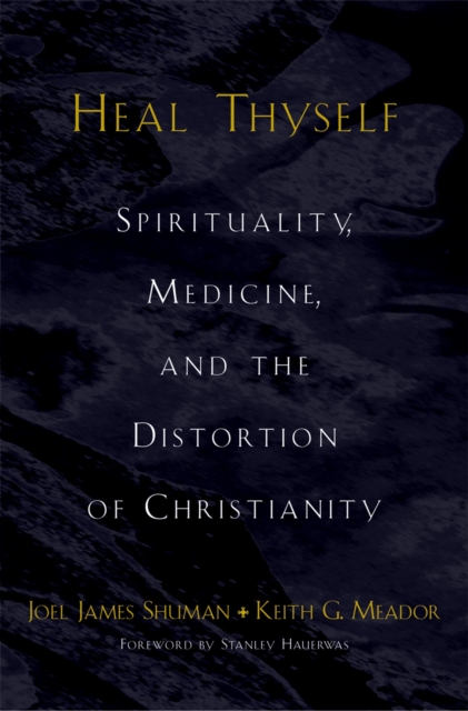 Heal Thyself : Spirituality, Medicine, and the Distortion of Christianity, EPUB eBook