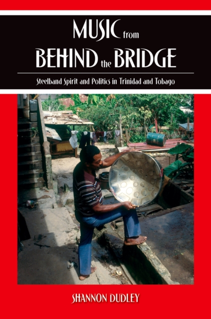 Music from behind the Bridge : Steelband Aesthetics and Politics in Trinidad and Tobago, EPUB eBook