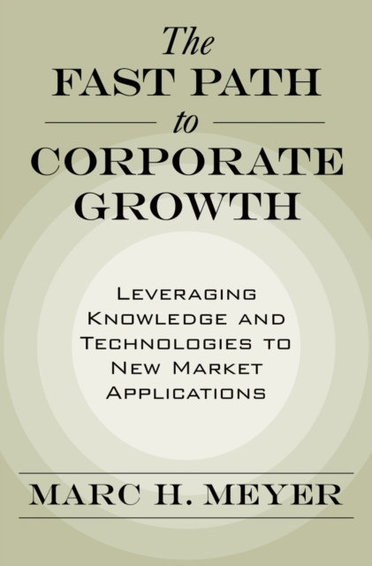 The Fast Path to Corporate Growth : Leveraging Knowledge and Technologies to New Market Applications, EPUB eBook