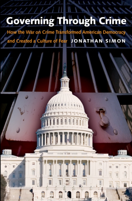 Governing Through Crime : How the War on Crime Transformed American Democracy and Created a Culture of Fear, EPUB eBook