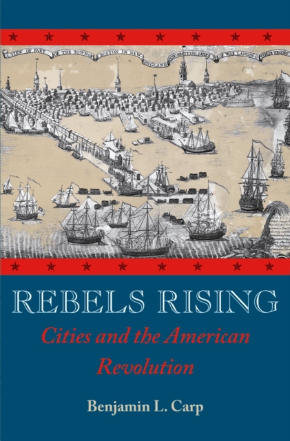 Rebels Rising : Cities and the American Revolution, EPUB eBook