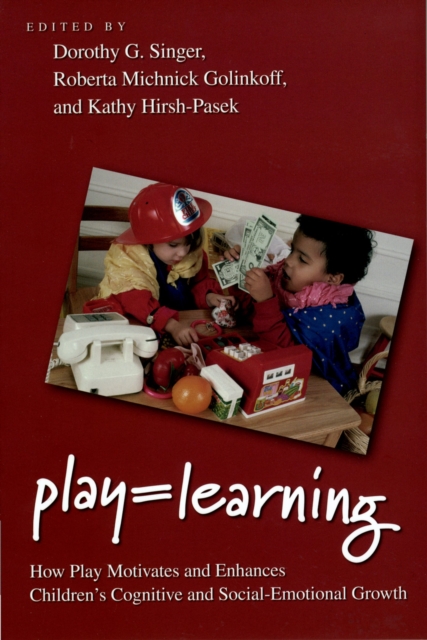 Play = Learning : How Play Motivates and Enhances Children's Cognitive and Social-Emotional Growth, EPUB eBook