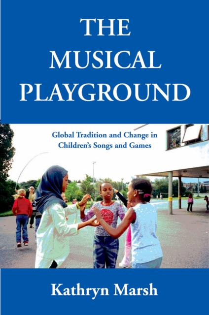 The Musical Playground : Global Tradition and Change in Children's Songs and Games, EPUB eBook