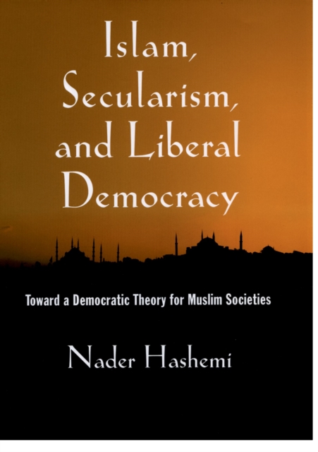Islam, Secularism, and Liberal Democracy : Toward a Democratic Theory for Muslim Societies, EPUB eBook